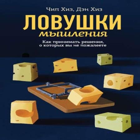 постер к Хиз Чип, Хиз Дэн - Ловушки мышления. Как принимать решения, о которых вы не пожалеете (Аудиокнига)